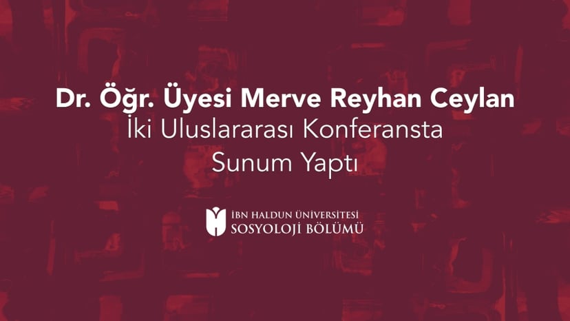 Dr. Öğr. Üyesi Merve Reyhan Ceylan İki Uluslararası Konferansta Sunum Yaptı